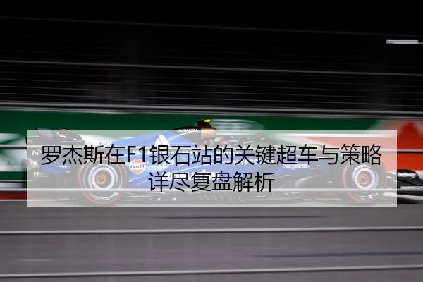 罗杰斯在F1银石站的关键超车与策略详尽复盘解析